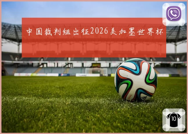 中国裁判组出征2026美加墨世界杯