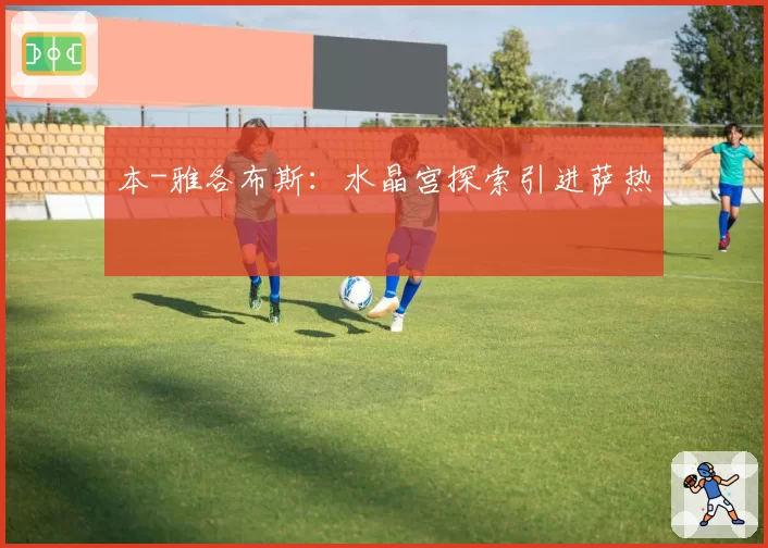 本-雅各布斯:水晶宫探索引进萨热