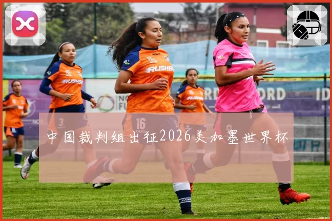 中国裁判组出征2026美加墨世界杯