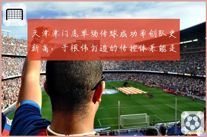 天津津门虎单场传球成功率创队史新高，于根伟打造的传控体系能走多远？