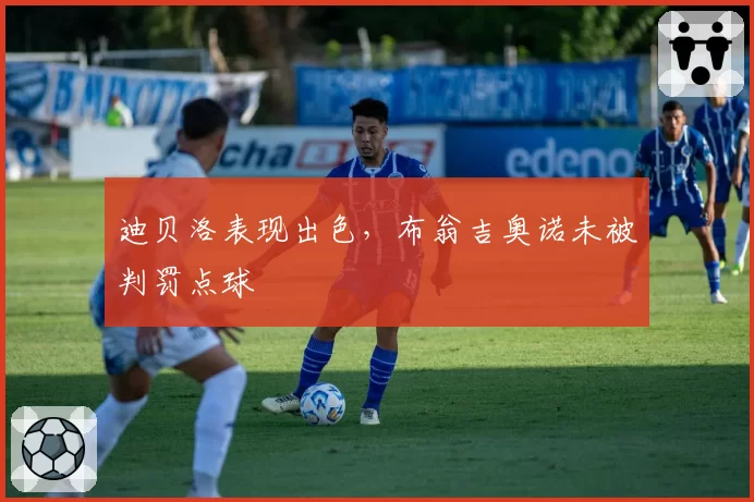 迪贝洛表现出色，布翁吉奥诺未被判罚点球