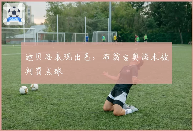 迪贝洛表现出色，布翁吉奥诺未被判罚点球